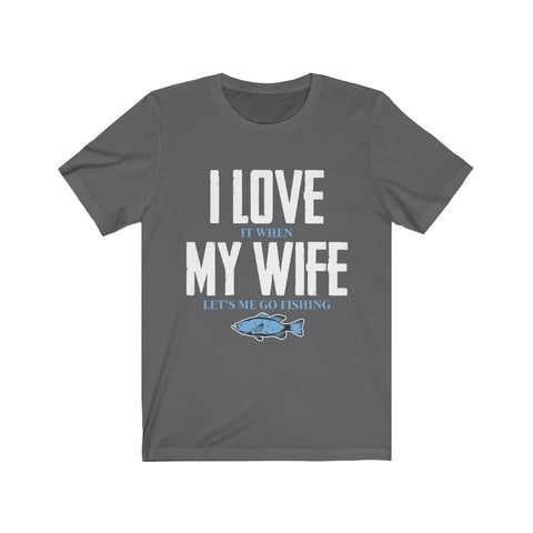 Image of I Love it When My Wife Let's Me Go Fishing - Unisex Tee