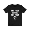 Any Yoga I Do is Hot Yoga - Unisex Tee